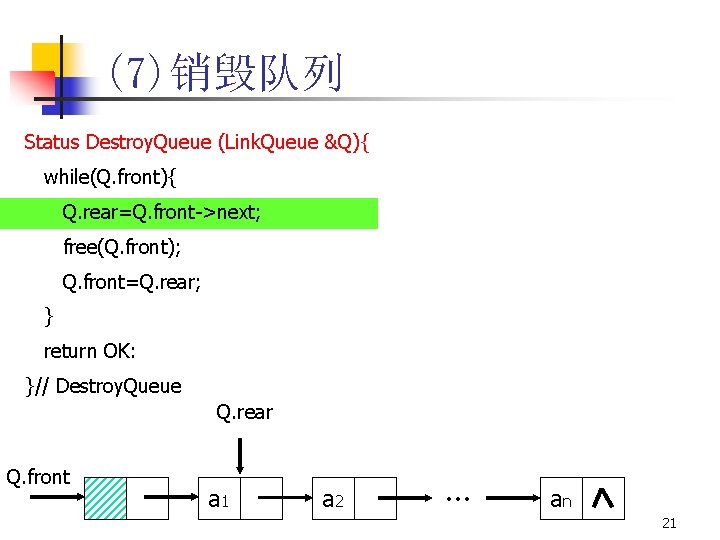 (7)销毁队列 Status Destroy. Queue (Link. Queue &Q){ while(Q. front){ Q. rear=Q. front->next; free(Q. front);