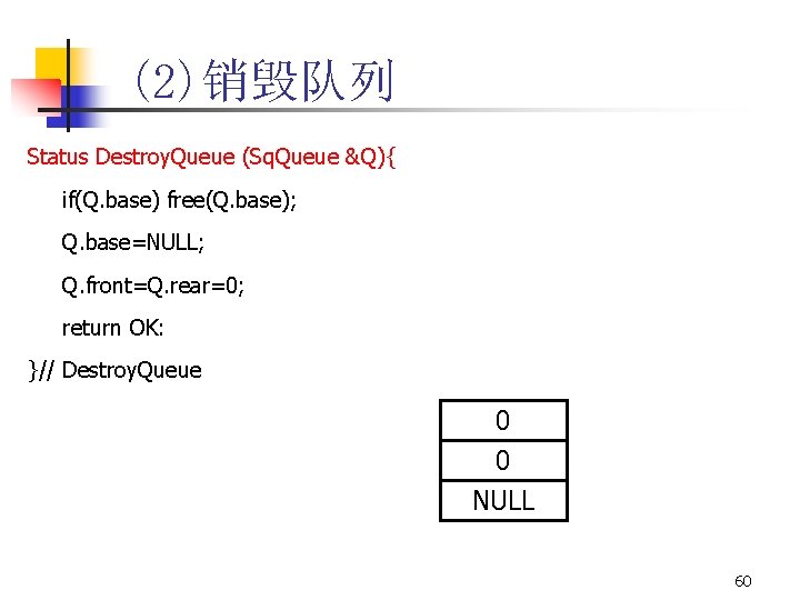 (2)销毁队列 Status Destroy. Queue (Sq. Queue &Q){ if(Q. base) free(Q. base); Q. base=NULL; Q.