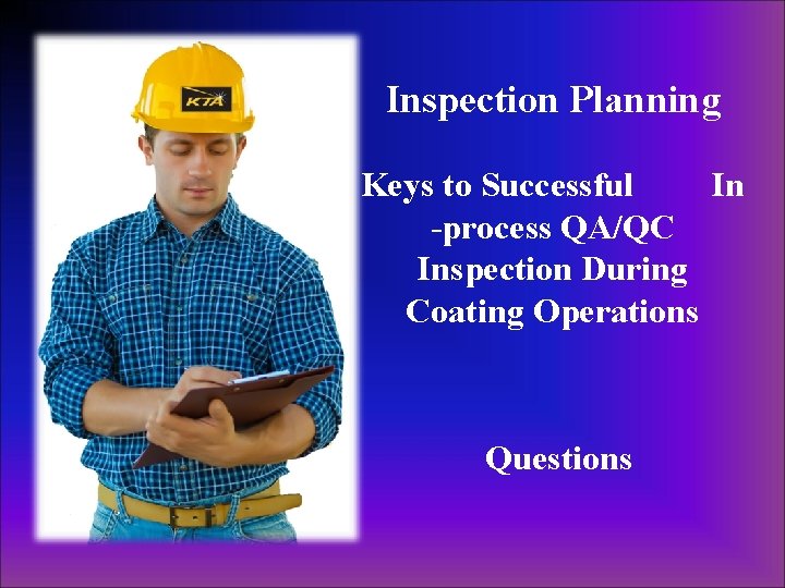 Inspection Planning Keys to Successful In -process QA/QC Inspection During Coating Operations Questions Inspection Planning Keys to Successful In -process QA/QC Inspection During Coating Operations Questions