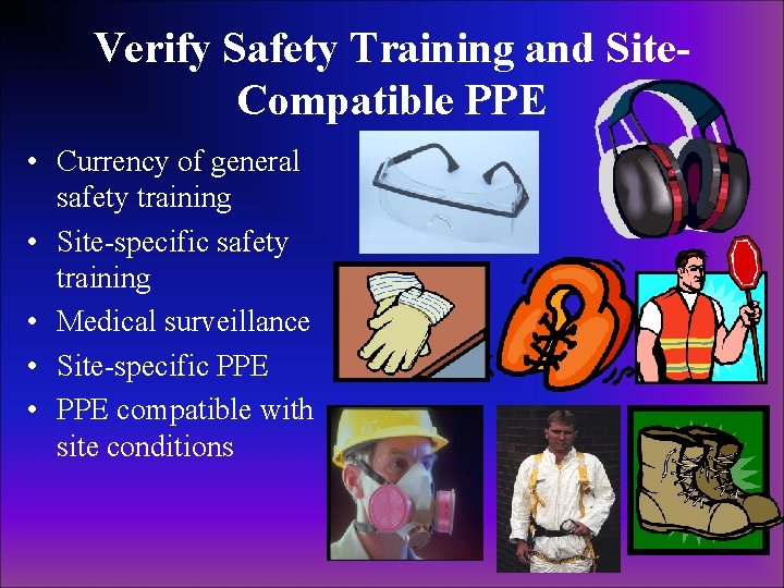 Verify Safety Training and Site. Compatible PPE • Currency of general safety training • Verify Safety Training and Site. Compatible PPE • Currency of general safety training •