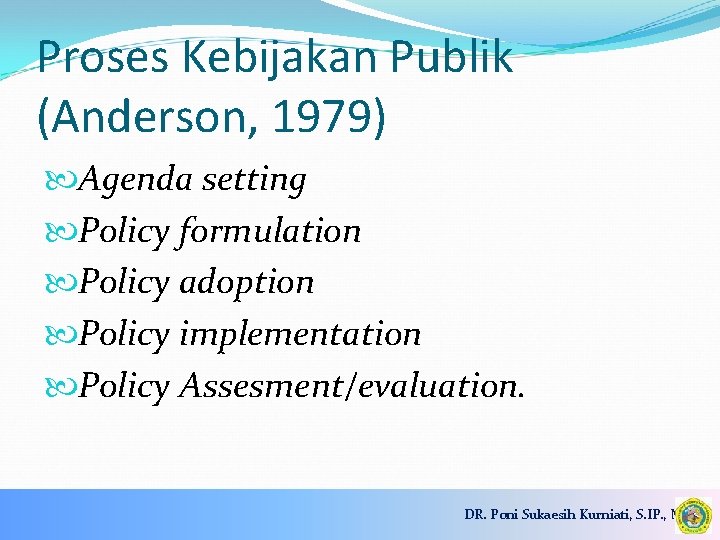 Proses Kebijakan Publik (Anderson, 1979) Agenda setting Policy formulation Policy adoption Policy implementation Policy