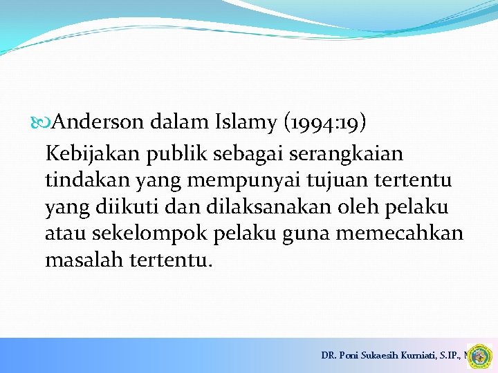  Anderson dalam Islamy (1994: 19) Kebijakan publik sebagai serangkaian tindakan yang mempunyai tujuan