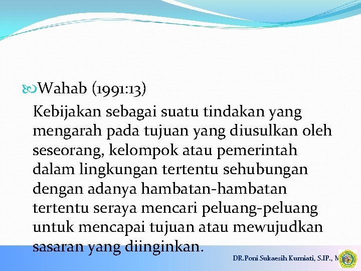  Wahab (1991: 13) Kebijakan sebagai suatu tindakan yang mengarah pada tujuan yang diusulkan