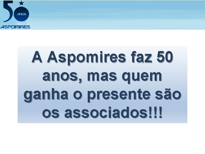 A Aspomires faz 50 anos, mas quem ganha o presente são os associados!!! 