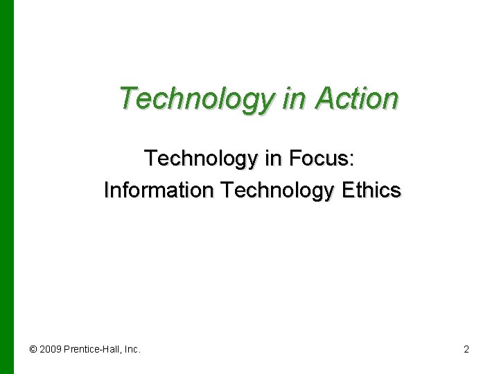 Technology in Action Technology in Focus: Information Technology Ethics © 2009 Prentice-Hall, Inc. 2