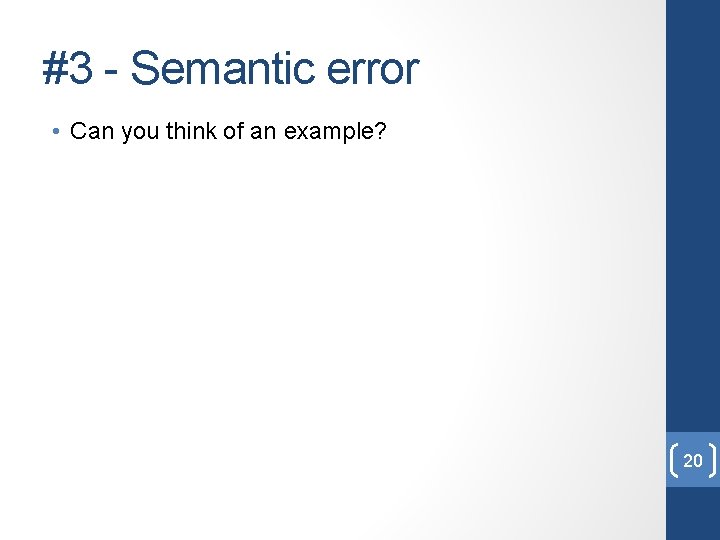 #3 - Semantic error • Can you think of an example? 20 