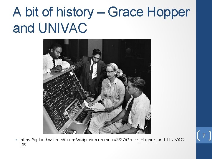 A bit of history – Grace Hopper and UNIVAC • https: //upload. wikimedia. org/wikipedia/commons/3/37/Grace_Hopper_and_UNIVAC.