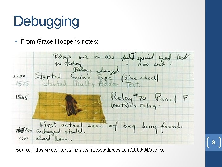 Debugging • From Grace Hopper’s notes: 8 Source: https: //mostinterestingfacts. files. wordpress. com/2009/04/bug. jpg