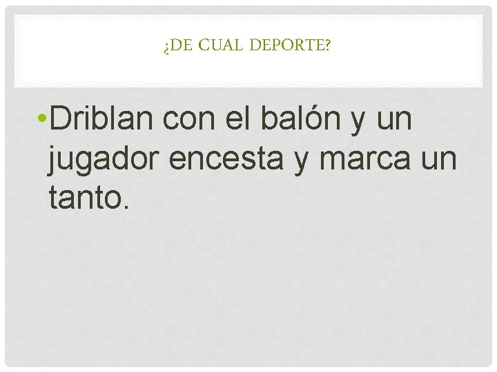 ¿DE CUAL DEPORTE? • Driblan con el balón y un jugador encesta y marca