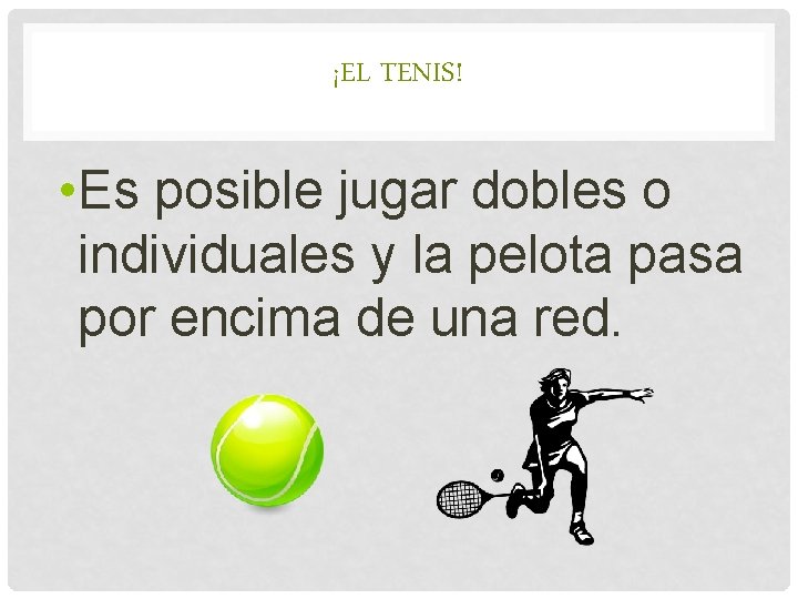 ¡EL TENIS! • Es posible jugar dobles o individuales y la pelota pasa por