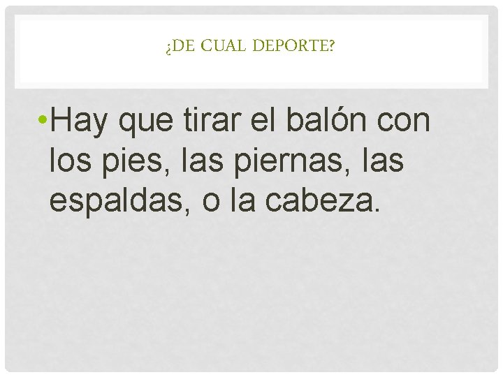 ¿DE CUAL DEPORTE? • Hay que tirar el balón con los pies, las piernas,