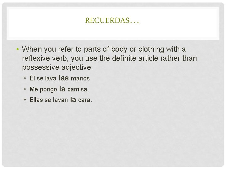 RECUERDAS… • When you refer to parts of body or clothing with a reflexive