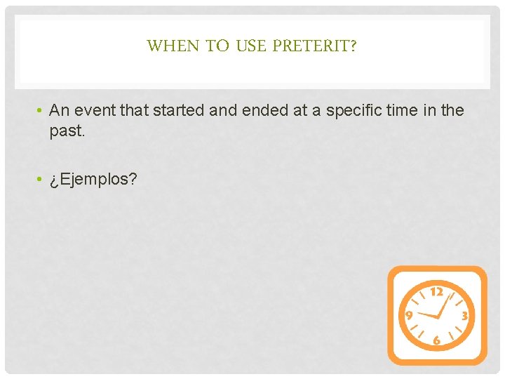 WHEN TO USE PRETERIT? • An event that started and ended at a specific