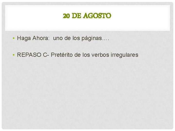 20 DE AGOSTO • Haga Ahora: uno de los páginas…. • REPASO C- Pretérito