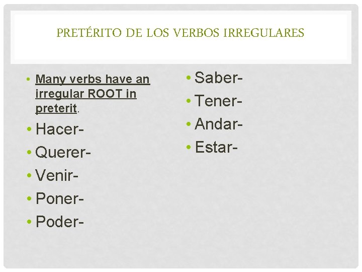 PRETÉRITO DE LOS VERBOS IRREGULARES • Many verbs have an irregular ROOT in preterit.