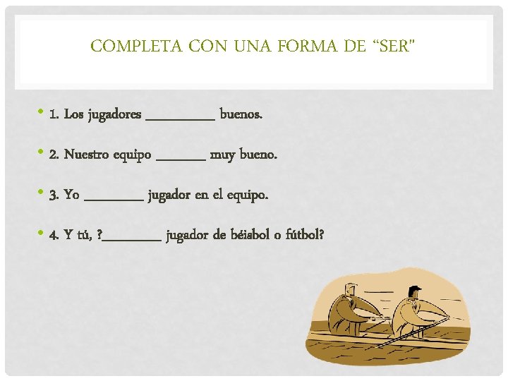 COMPLETA CON UNA FORMA DE “SER" • 1. Los jugadores _______ buenos. • 2.