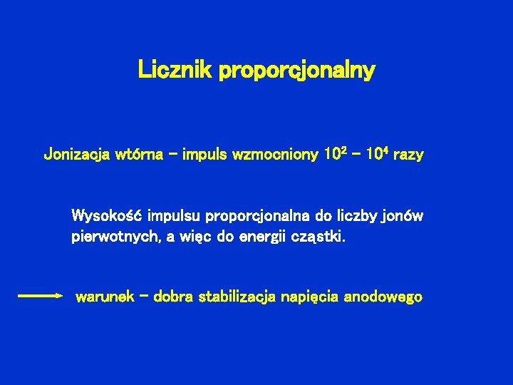 Licznik proporcjonalny Jonizacja wtórna – impuls wzmocniony 102 – 104 razy Wysokość impulsu proporcjonalna