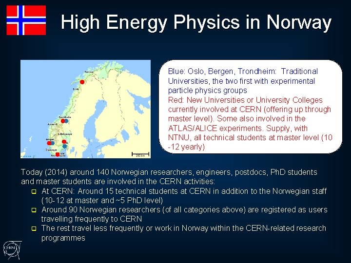High Energy Physics in Norway Blue: Oslo, Bergen, Trondheim: Traditional Universities, the two first