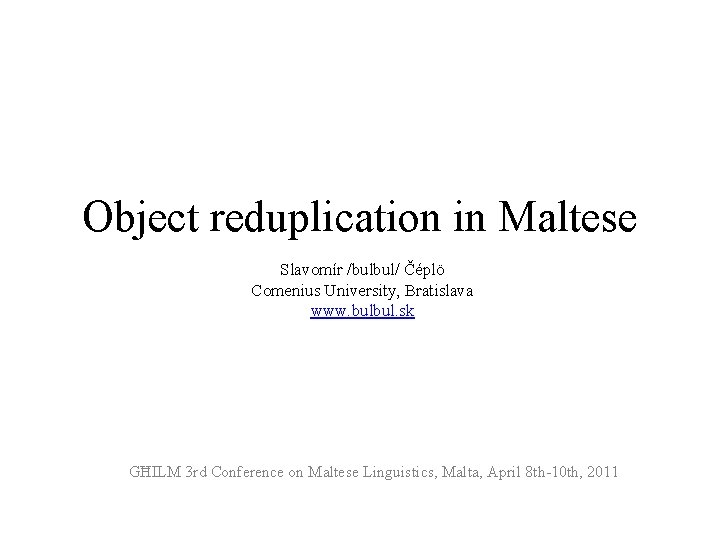 Object reduplication in Maltese Slavomír /bulbul/ Čéplö Comenius University, Bratislava www. bulbul. sk GĦILM