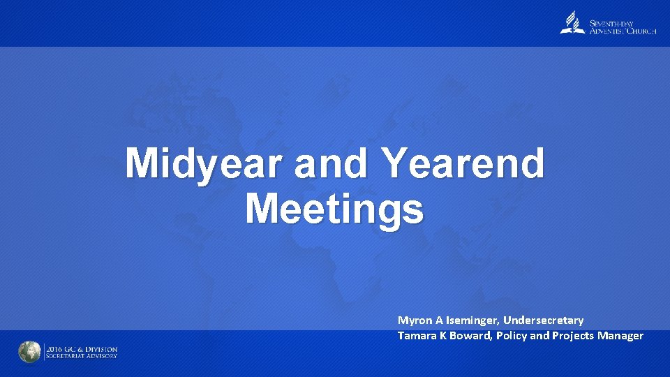 Midyear and Yearend Meetings Myron A Iseminger, Undersecretary Tamara K Boward, Policy and Projects