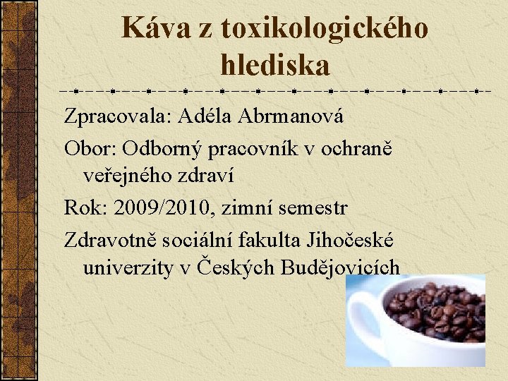 Káva z toxikologického hlediska Zpracovala: Adéla Abrmanová Obor: Odborný pracovník v ochraně veřejného zdraví