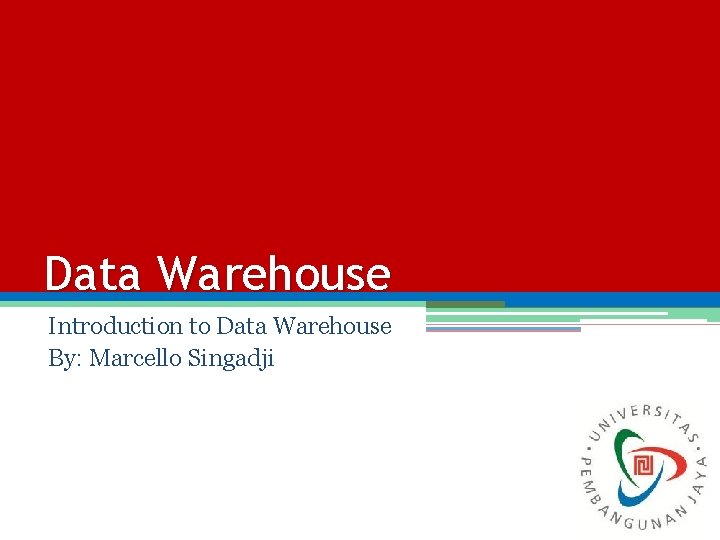 Data Warehouse Introduction to Data Warehouse By: Marcello Singadji 