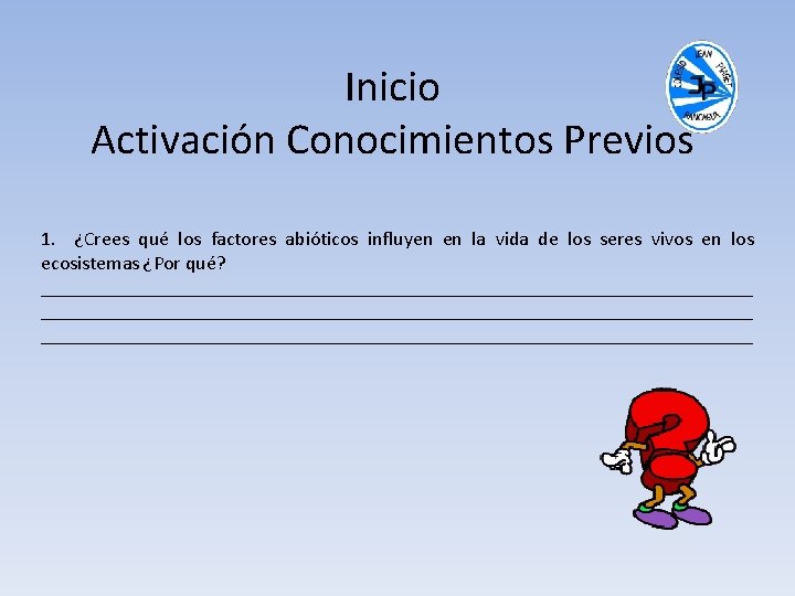 Inicio Activación Conocimientos Previos 1. ¿Crees qué los factores abióticos influyen en la vida