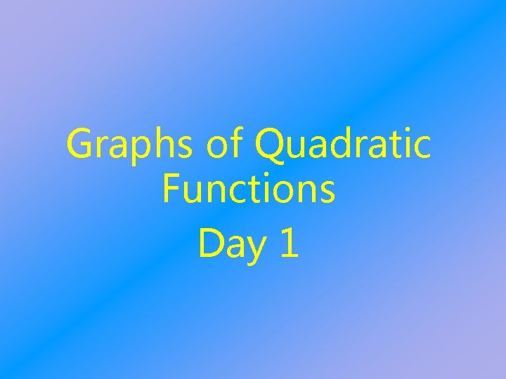 Graphs of Quadratic Functions Day 1 