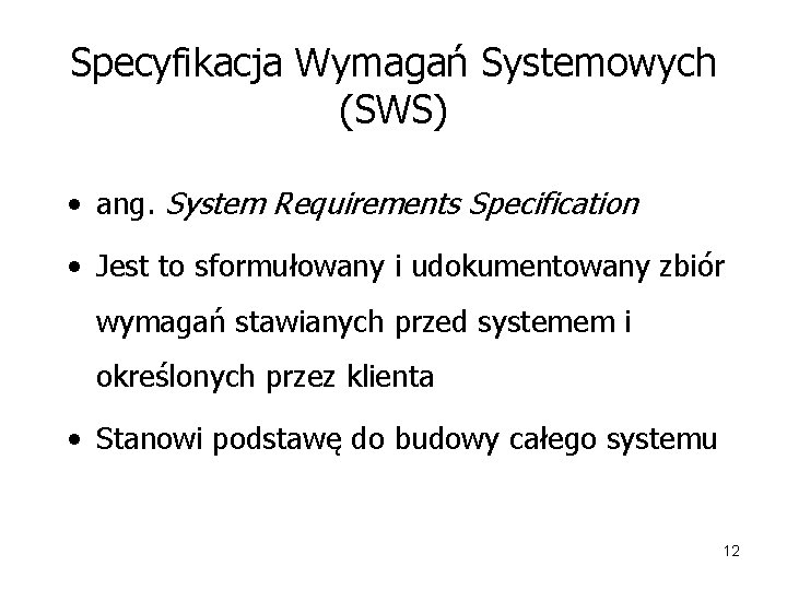 Specyfikacja Wymagań Systemowych (SWS) • ang. System Requirements Specification • Jest to sformułowany i