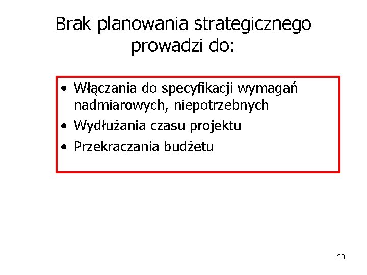 Brak planowania strategicznego prowadzi do: • Włączania do specyfikacji wymagań nadmiarowych, niepotrzebnych • Wydłużania