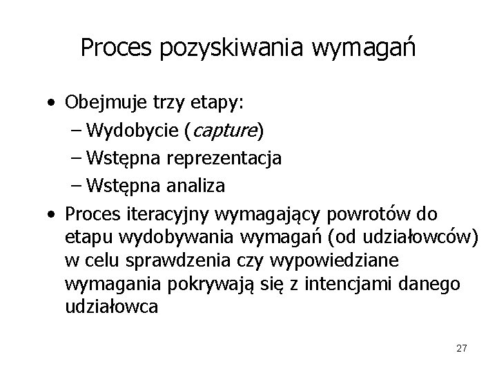 Proces pozyskiwania wymagań • Obejmuje trzy etapy: – Wydobycie (capture) – Wstępna reprezentacja –