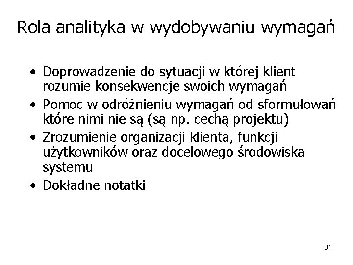 Rola analityka w wydobywaniu wymagań • Doprowadzenie do sytuacji w której klient rozumie konsekwencje