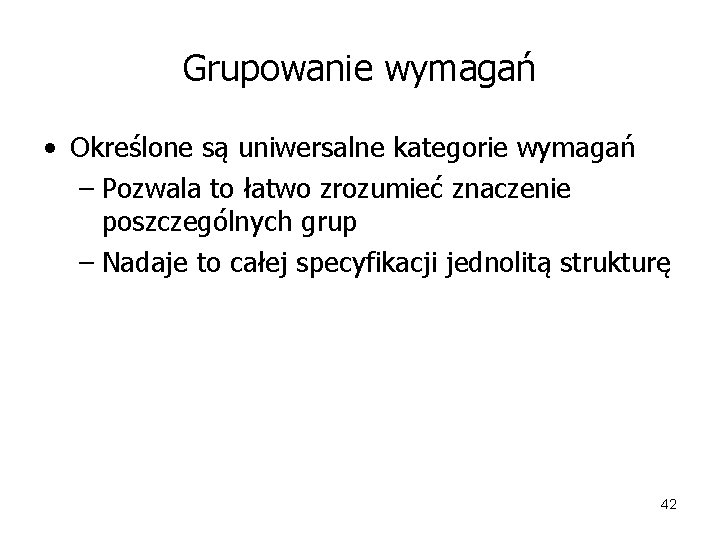 Grupowanie wymagań • Określone są uniwersalne kategorie wymagań – Pozwala to łatwo zrozumieć znaczenie