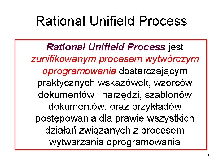 Rational Unifield Process jest zunifikowanym procesem wytwórczym oprogramowania dostarczającym praktycznych wskazówek, wzorców dokumentów i