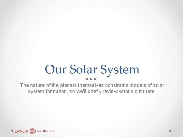 Our Solar System The nature of the planets themselves constrains models of solar system