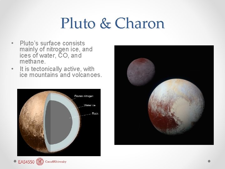 Pluto & Charon • Pluto’s surface consists mainly of nitrogen ice, and ices of