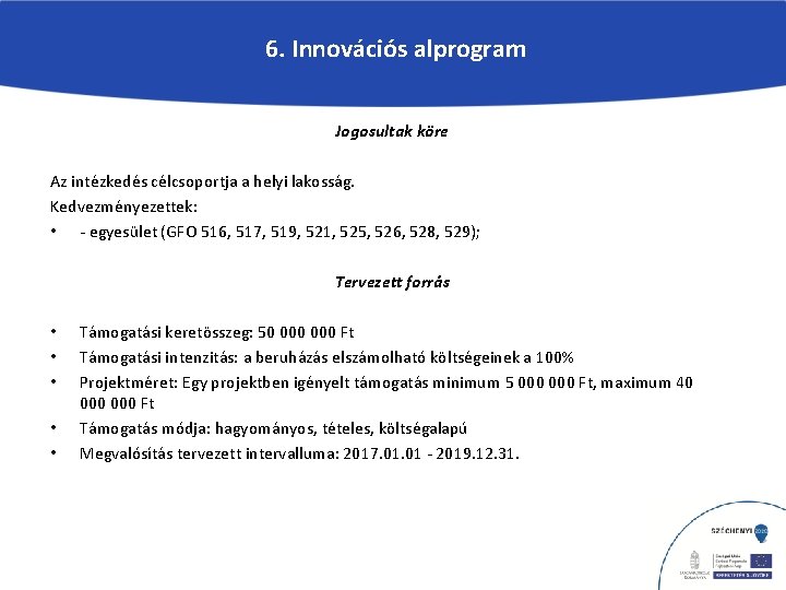 6. Innovációs alprogram Jogosultak köre Az intézkedés célcsoportja a helyi lakosság. Kedvezményezettek: • -