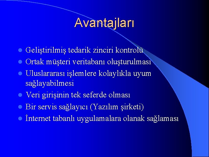 Avantajları l l l Geliştirilmiş tedarik zinciri kontrolü Ortak müşteri veritabanı oluşturulması Uluslararası işlemlere