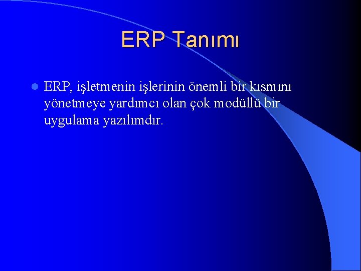 ERP Tanımı l ERP, işletmenin işlerinin önemli bir kısmını yönetmeye yardımcı olan çok modüllü