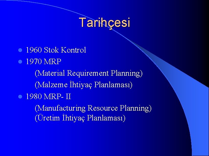 Tarihçesi 1960 Stok Kontrol l 1970 MRP (Material Requirement Planning) (Malzeme İhtiyaç Planlaması) l