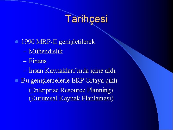 Tarihçesi 1990 MRP-II genişletilerek – Mühendislik – Finans – İnsan Kaynakları’nıda içine aldı. l