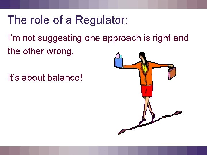 The role of a Regulator: I’m not suggesting one approach is right and the