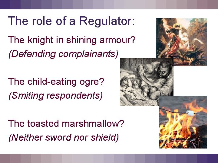 The role of a Regulator: The knight in shining armour? (Defending complainants) The child-eating