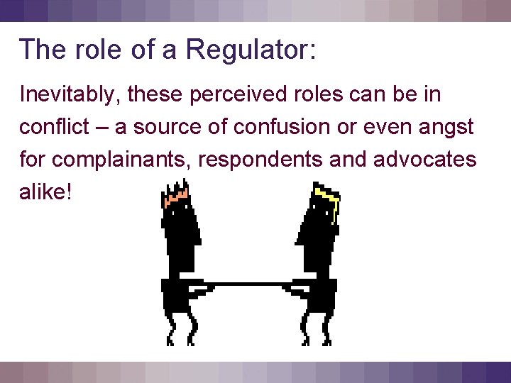 The role of a Regulator: Inevitably, these perceived roles can be in conflict –