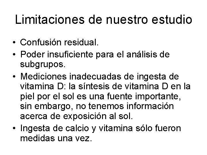 Limitaciones de nuestro estudio • Confusión residual. • Poder insuficiente para el análisis de