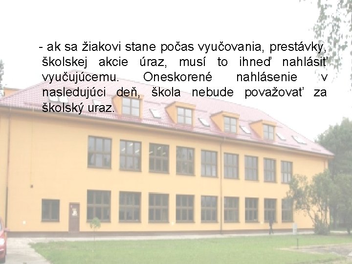 - ak sa žiakovi stane počas vyučovania, prestávky, školskej akcie úraz, musí to ihneď