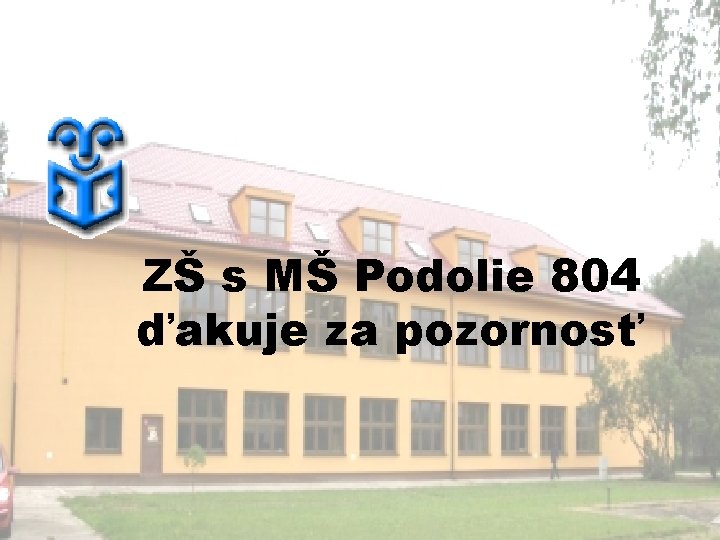ZŠ s MŠ Podolie 804 ďakuje za pozornosť 