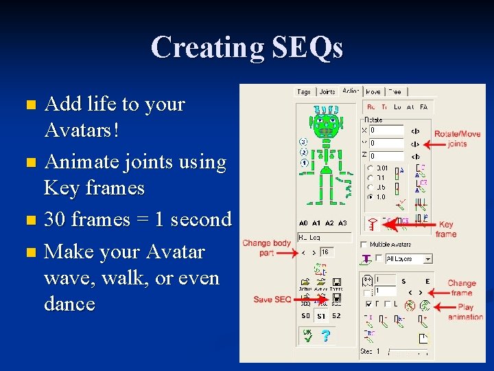 Creating SEQs Add life to your Avatars! n Animate joints using Key frames n