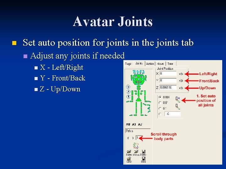 Avatar Joints n Set auto position for joints in the joints tab n Adjust