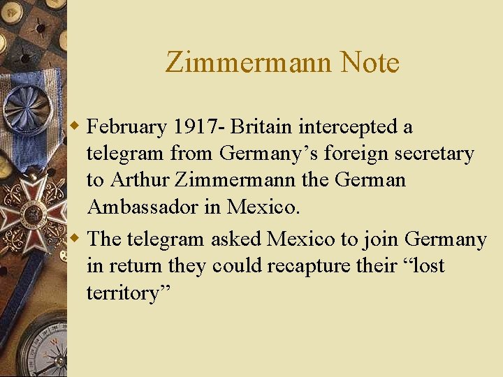 Zimmermann Note w February 1917 - Britain intercepted a telegram from Germany’s foreign secretary